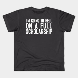 I'm Going To Hell On A Full Scholarship Kids T-Shirt